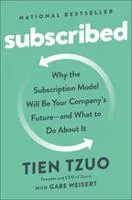 Subscribed: Why the subscription model will be your company's future - and what to do about it